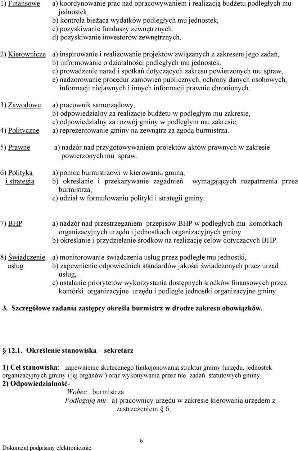 2) Kierownicze a) inspirowanie i realizowanie projektów związanych z zakresem jego zadań, b) informowanie o działalności podległych mu jednostek, c) prowadzenie narad i spotkań dotyczących zakresu