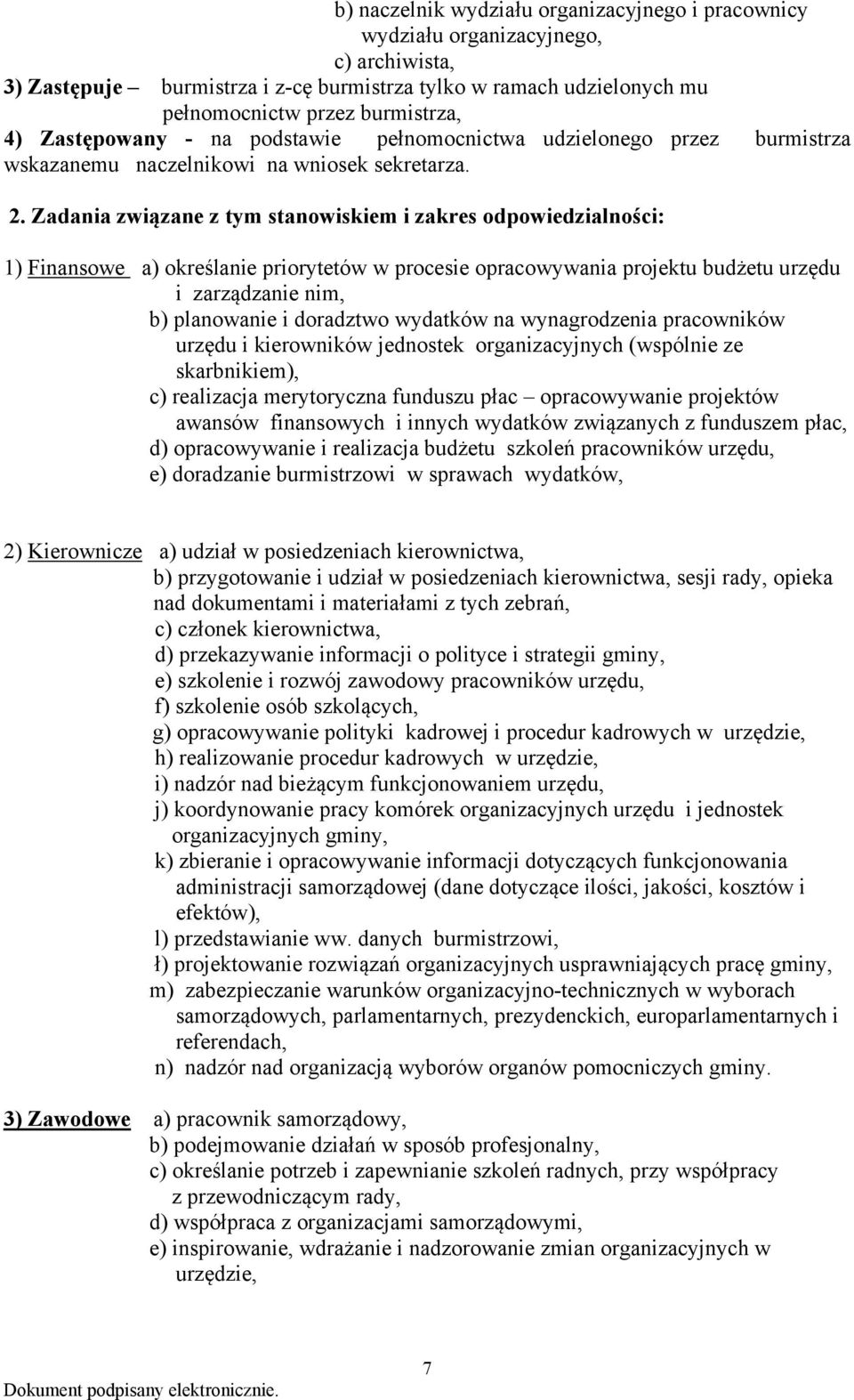 Zadania związane z tym stanowiskiem i zakres odpowiedzialności: 1) Finansowe a) określanie priorytetów w procesie opracowywania projektu budżetu urzędu i zarządzanie nim, b) planowanie i doradztwo