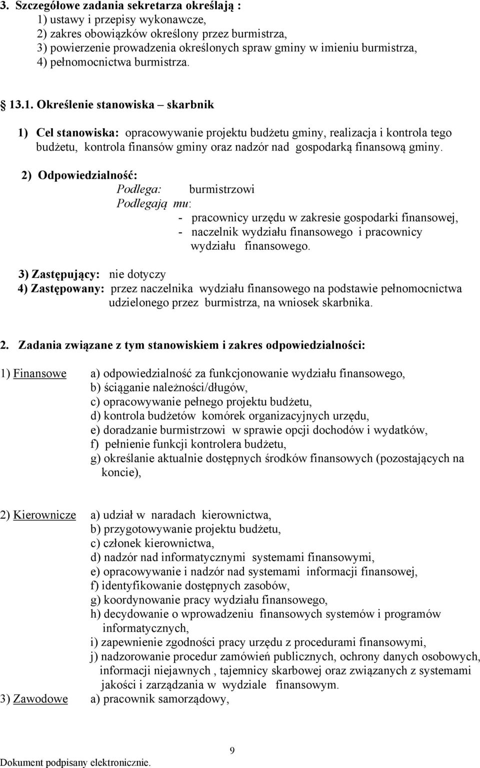 .1. Określenie stanowiska skarbnik 1) Cel stanowiska: opracowywanie projektu budżetu gminy, realizacja i kontrola tego budżetu, kontrola finansów gminy oraz nadzór nad gospodarką finansową gminy.