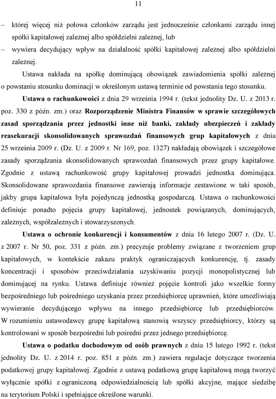 Ustawa nakłada na spółkę dominującą obowiązek zawiadomienia spółki zależnej o powstaniu stosunku dominacji w określonym ustawą terminie od powstania tego stosunku.