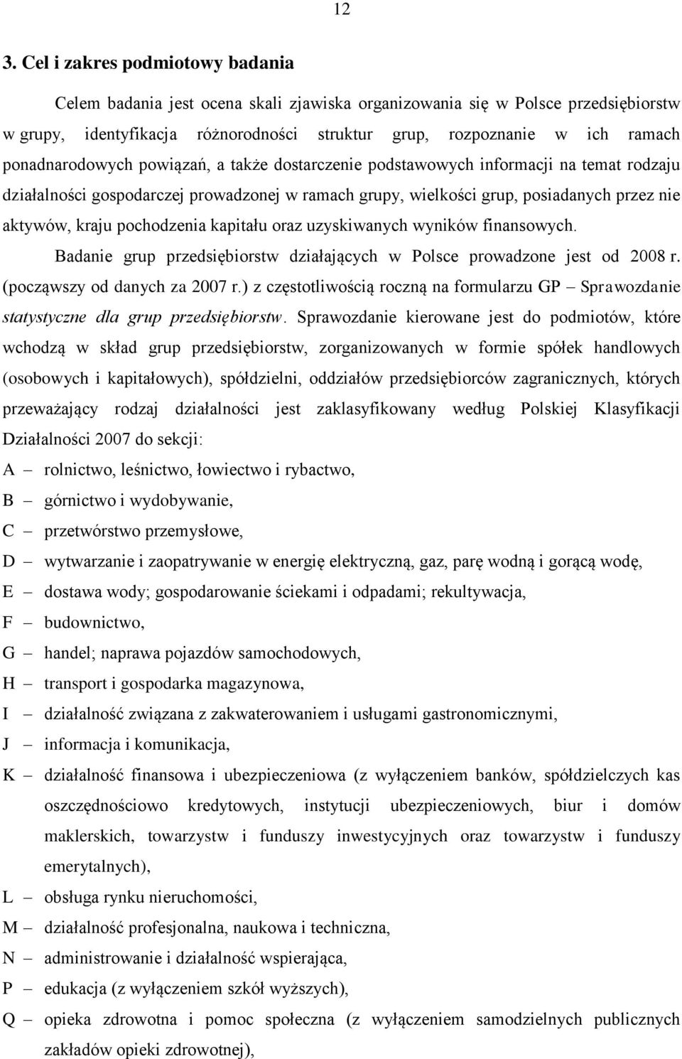 pochodzenia kapitału oraz uzyskiwanych wyników finansowych. Badanie grup przedsiębiorstw działających w Polsce prowadzone jest od 2008 r. (począwszy od danych za 2007 r.