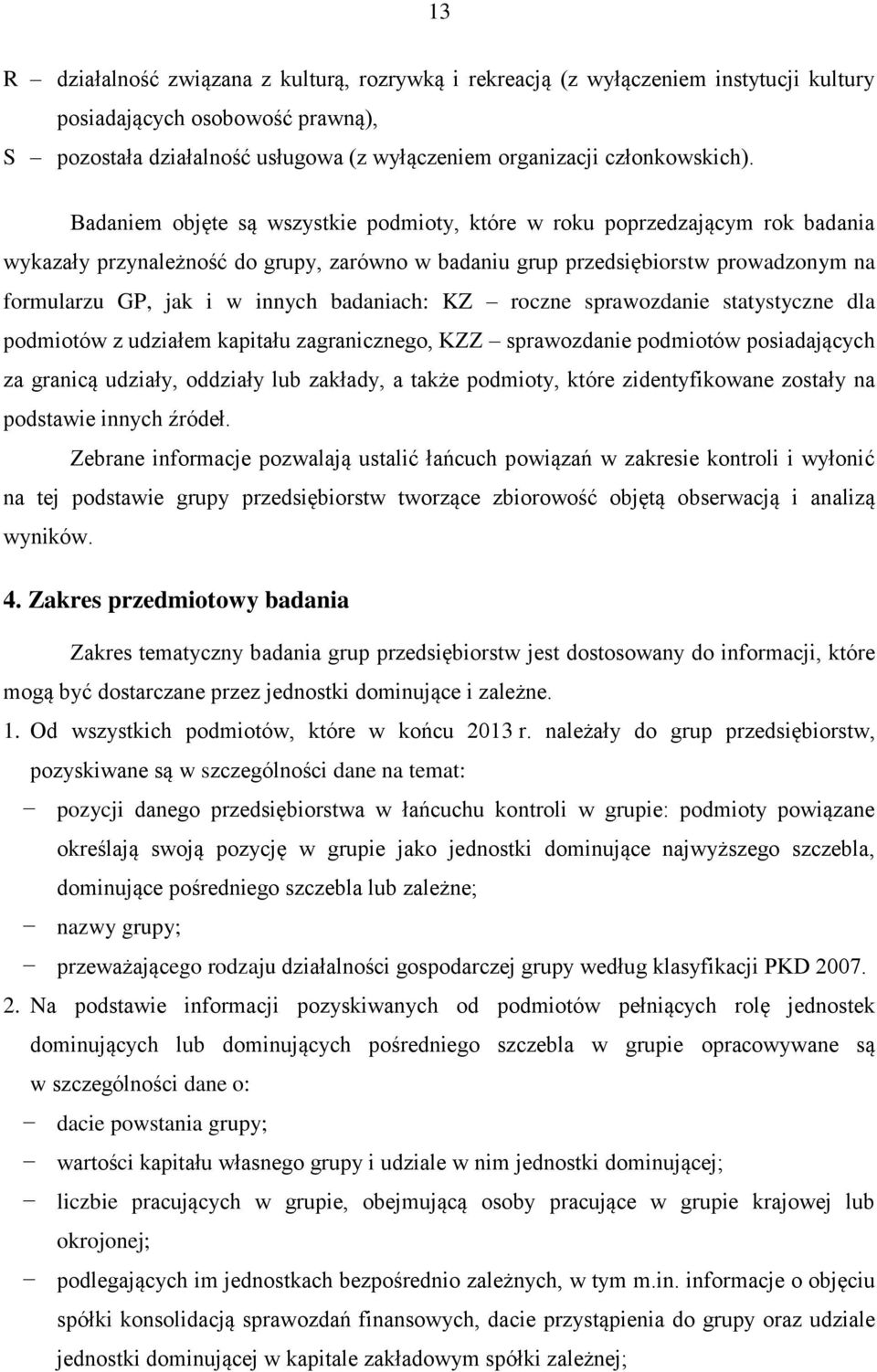 badaniach: KZ roczne sprawozdanie statystyczne dla podmiotów z udziałem kapitału zagranicznego, KZZ sprawozdanie podmiotów posiadających za granicą udziały, oddziały lub zakłady, a także podmioty,