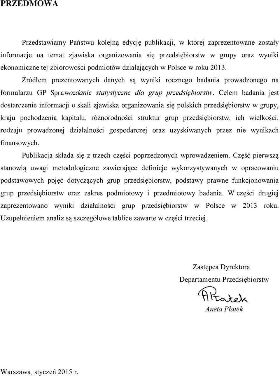 Celem badania jest dostarczenie informacji o skali zjawiska organizowania się polskich przedsiębiorstw w grupy, kraju pochodzenia kapitału, różnorodności struktur grup przedsiębiorstw, ich wielkości,