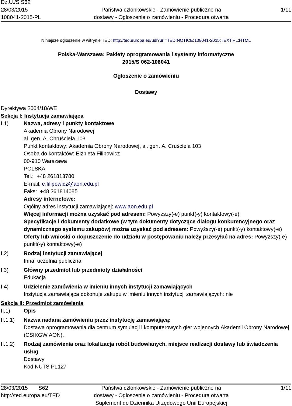 zamawiająca I.1) Nazwa, adresy i punkty kontaktowe Akademia Obrony Narodowej al. gen. A. Chruściela 103 Punkt kontaktowy: Akademia Obrony Narodowej, al. gen. A. Cruściela 103 Osoba do kontaktów: Elżbieta Filipowicz 00-910 Warszawa POLSKA Tel.