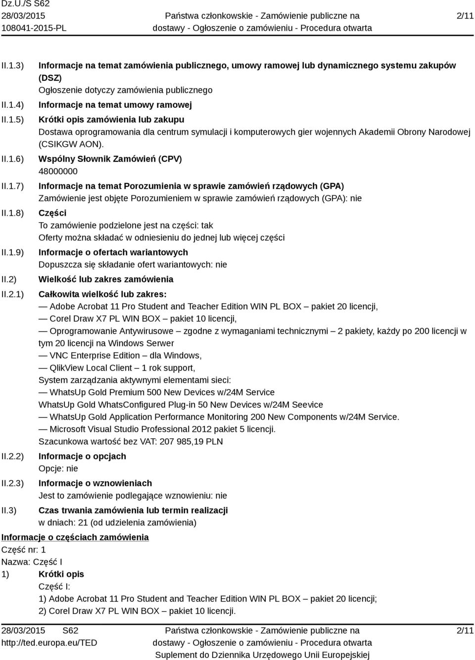 3) Informacje na temat zamówienia publicznego, umowy ramowej lub dynamicznego systemu zakupów (DSZ) Ogłoszenie dotyczy zamówienia publicznego Informacje na temat umowy ramowej Krótki opis zamówienia