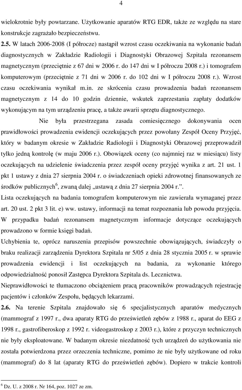 dni w 2006 r. do 147 dni w I półroczu 2008 r.) i tomografem komputerowym (przeciętnie z 71 dni w 2006 r. do 102 dni w I półroczu 2008 r.). Wzrost czasu oczekiwania wynikał m.in.