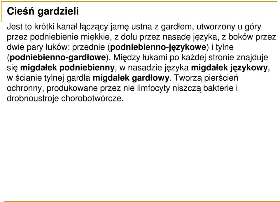 Między łukami po każdej stronie znajduje się migdałek podniebienny, w nasadzie języka migdałek językowy, w ścianie tylnej