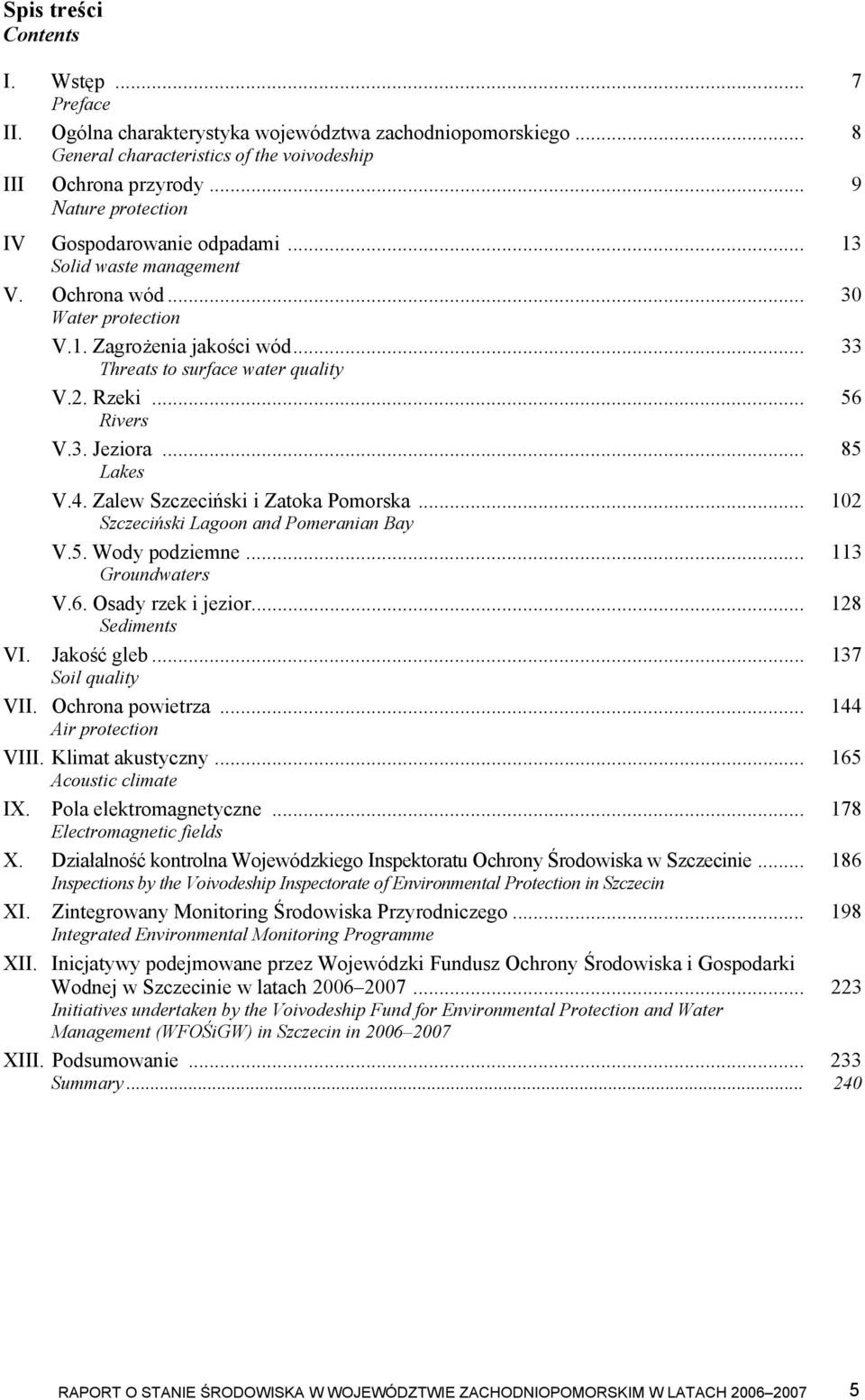 .. 56 Rivers V.3. Jeziora... 85 Lakes V.4. Zalew Szczeciński i Zatoka Pomorska... 102 Szczeciński Lagoon and Pomeranian Bay V.5. Wody podziemne... 113 Groundwaters V.6. Osady rzek i jezior.