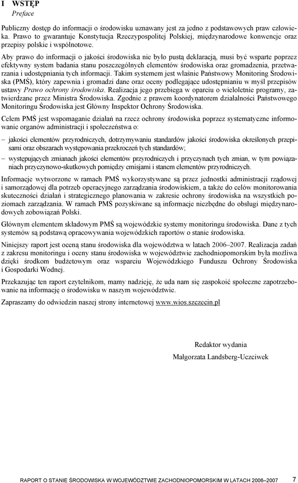 Aby prawo do informacji o jakości środowiska nie było pustą deklaracją, musi być wsparte poprzez efektywny system badania stanu poszczególnych elementów środowiska oraz gromadzenia, przetwarzania i