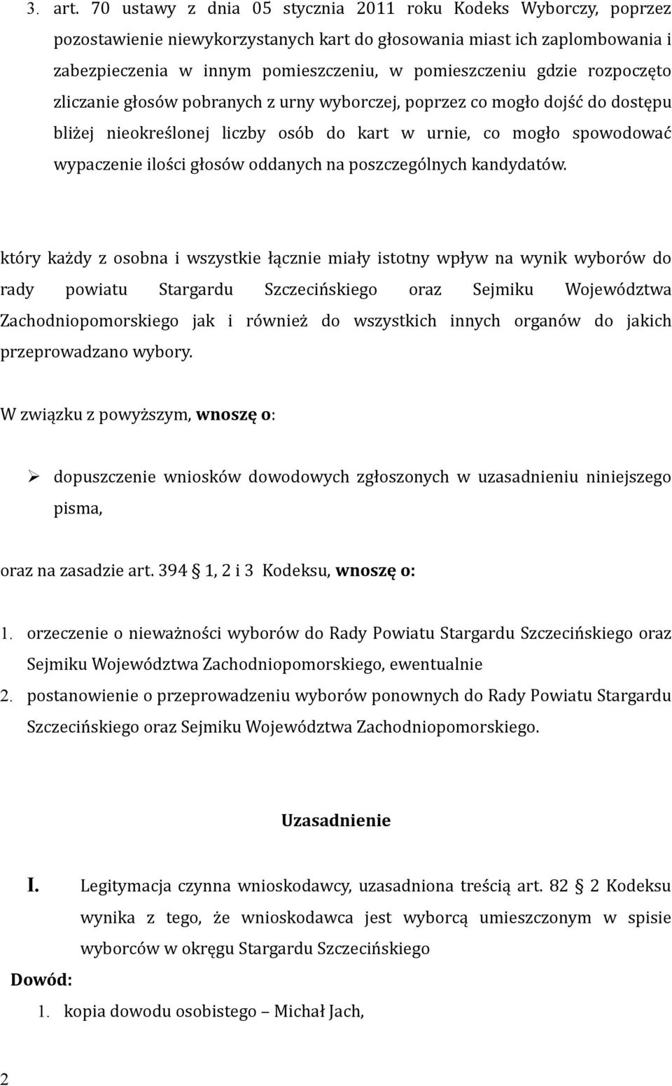 gdzie rozpoczęto zliczanie głosów pobranych z urny wyborczej, poprzez co mogło dojść do dostępu bliżej nieokreślonej liczby osób do kart w urnie, co mogło spowodować wypaczenie ilości głosów oddanych