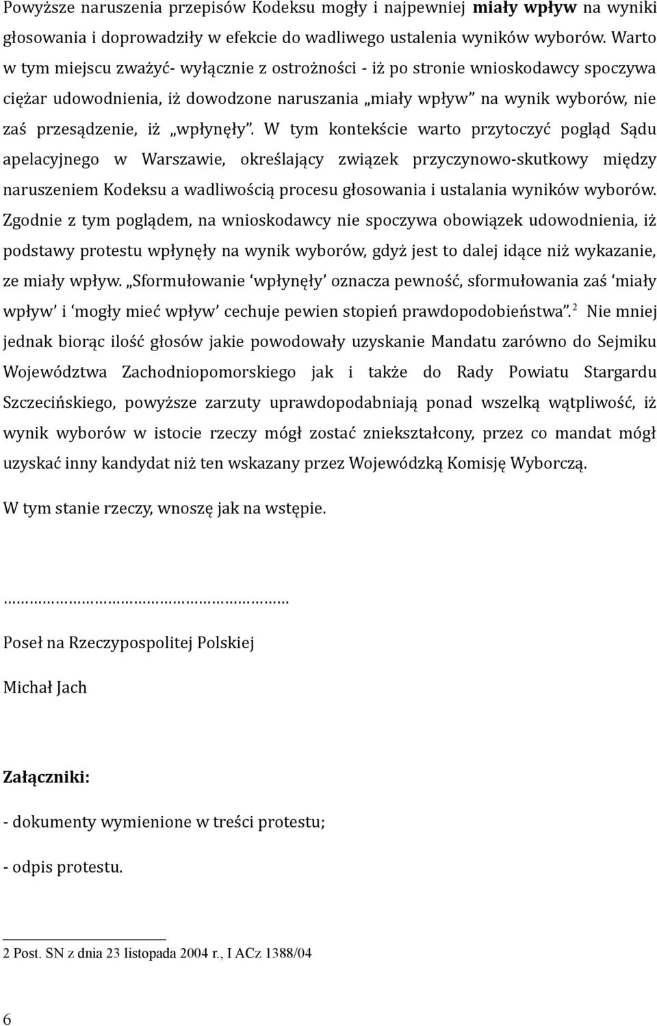 W tym kontekście warto przytoczyć pogląd Sądu apelacyjnego w Warszawie, określający związek przyczynowo-skutkowy między naruszeniem Kodeksu a wadliwością procesu głosowania i ustalania wyników