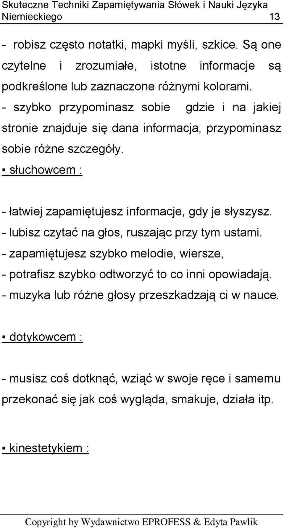 słuchowcem : - łatwiej zapamiętujesz informacje, gdy je słyszysz. - lubisz czytać na głos, ruszając przy tym ustami.