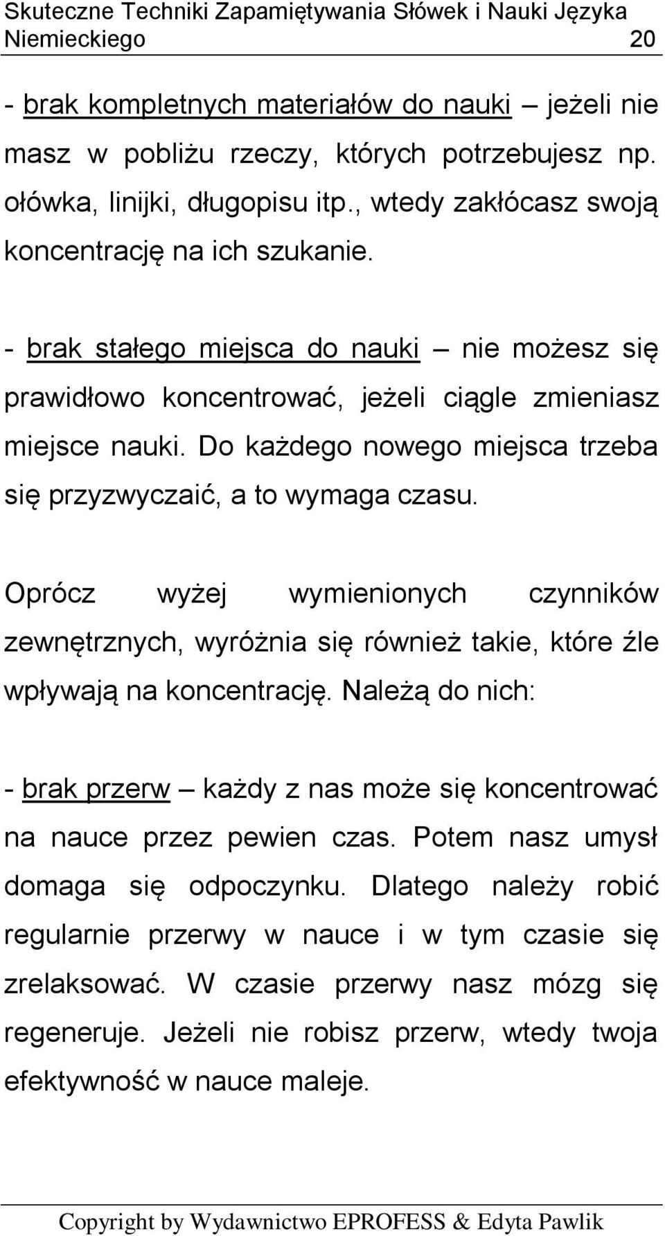 Oprócz wyżej wymienionych czynników zewnętrznych, wyróżnia się również takie, które źle wpływają na koncentrację.