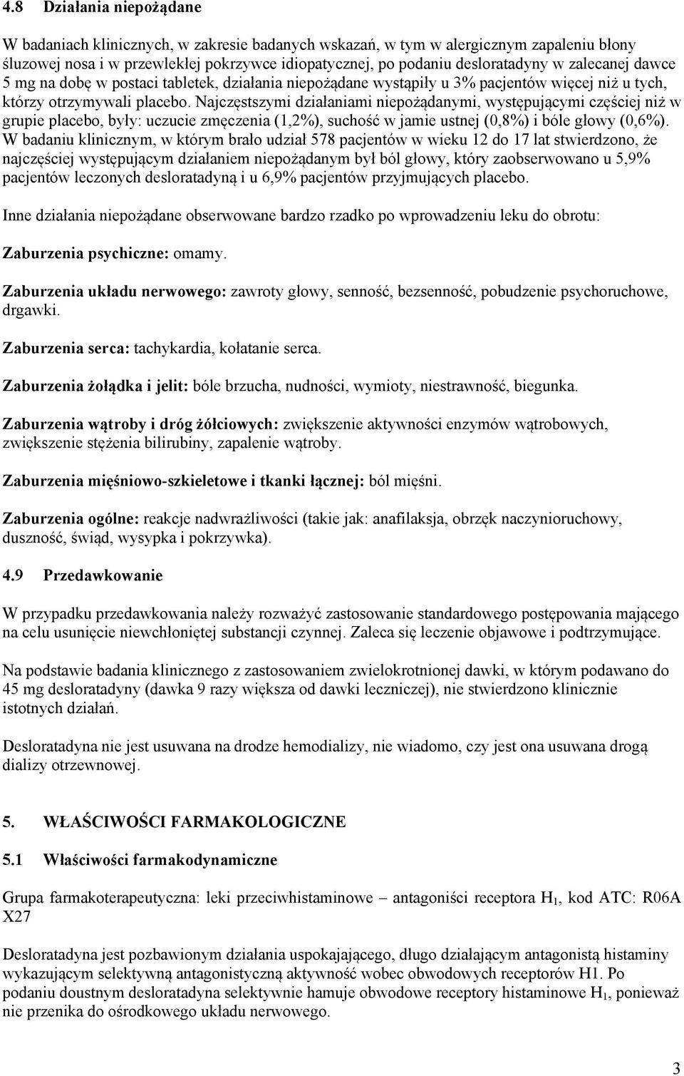 Najczęstszymi działaniami niepożądanymi, występującymi częściej niż w grupie placebo, były: uczucie zmęczenia (1,2%), suchość w jamie ustnej (0,8%) i bóle głowy (0,6%).