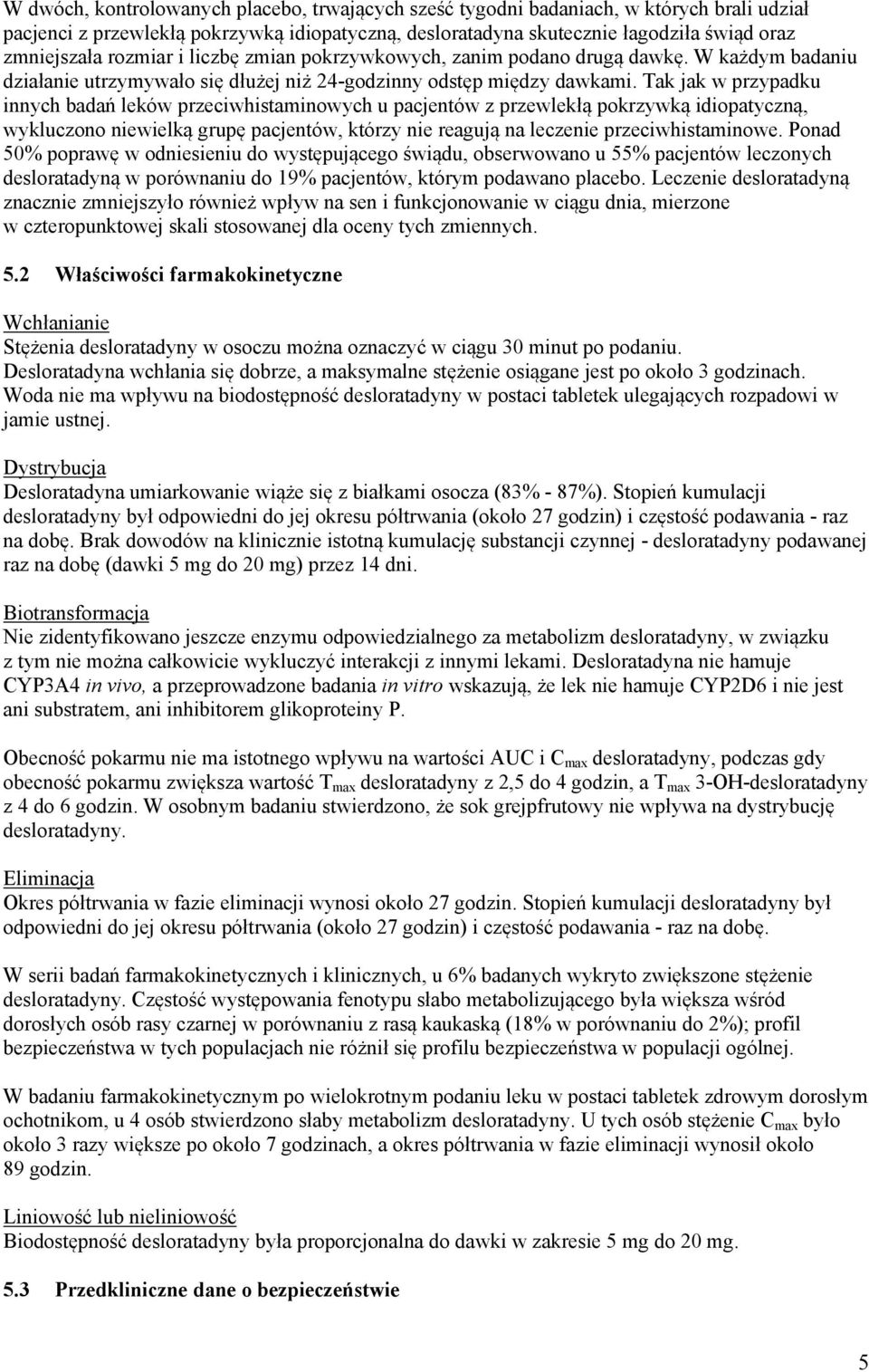 Tak jak w przypadku innych badań leków przeciwhistaminowych u pacjentów z przewlekłą pokrzywką idiopatyczną, wykluczono niewielką grupę pacjentów, którzy nie reagują na leczenie przeciwhistaminowe.