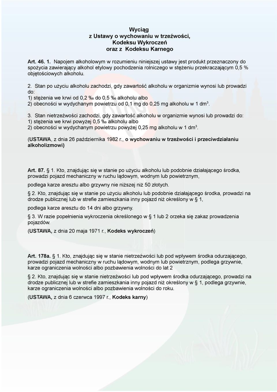 Stan po użyciu alkoholu zachodzi, gdy zawartość alkoholu w organizmie wynosi lub prowadzi do: 1) stężenia we krwi od 0,2 do 0,5 alkoholu albo 2) obecności w wydychanym powietrzu od 0,1 mg do 0,25 mg