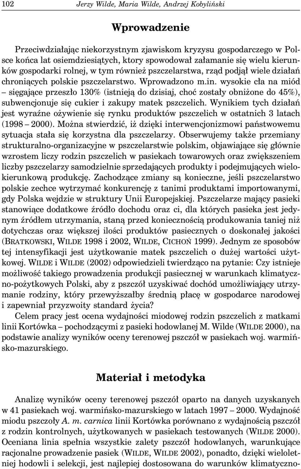 wysokie cła na miód sięgające przeszło 130% (istnieją do dzisiaj, choć zostały obniżone do 45%), subwencjonuje się cukier i zakupy matek pszczelich.