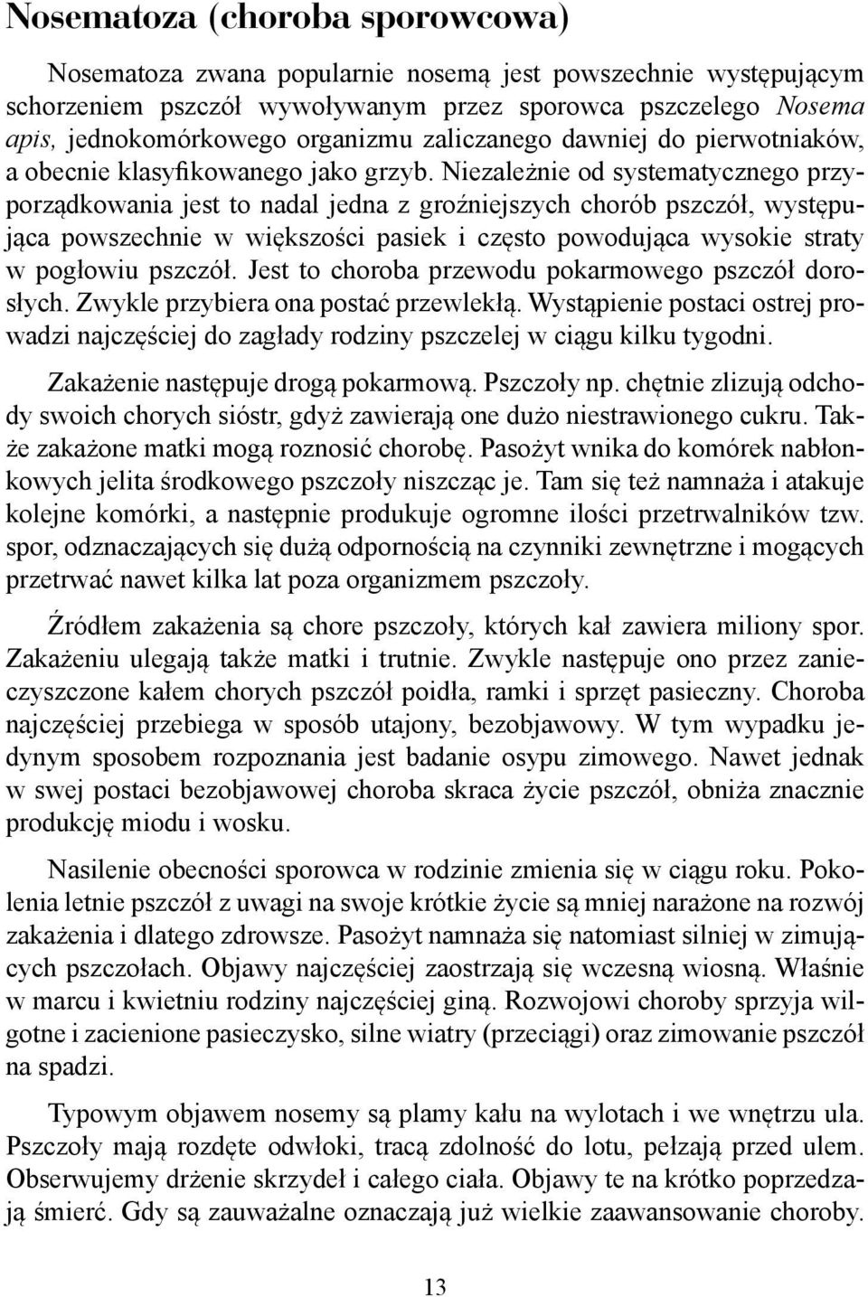 Niezależnie od systematycznego przyporządkowania jest to nadal jedna z groźniejszych chorób pszczół, występująca powszechnie w większości pasiek i często powodująca wysokie straty w pogłowiu pszczół.