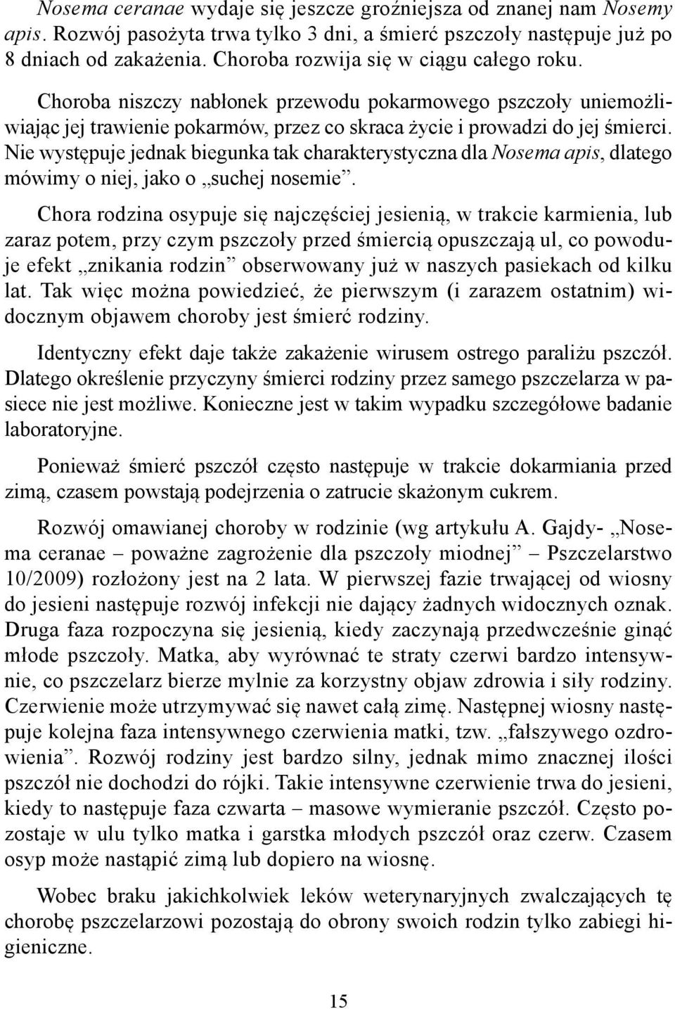 Nie występuje jednak biegunka tak charakterystyczna dla Nosema apis, dlatego mówimy o niej, jako o suchej nosemie.