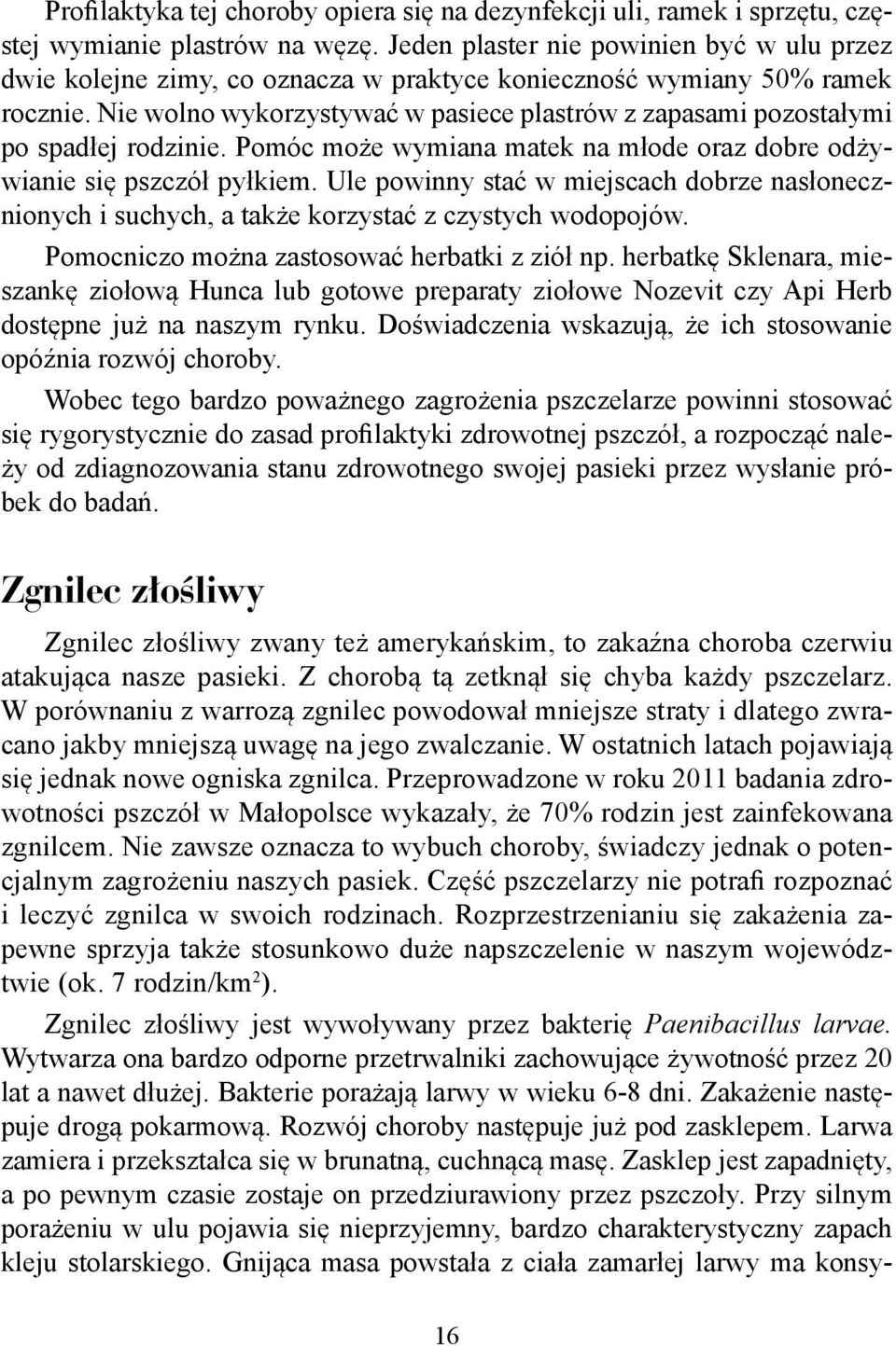 Nie wolno wykorzystywać w pasiece plastrów z zapasami pozostałymi po spadłej rodzinie. Pomóc może wymiana matek na młode oraz dobre odżywianie się pszczół pyłkiem.