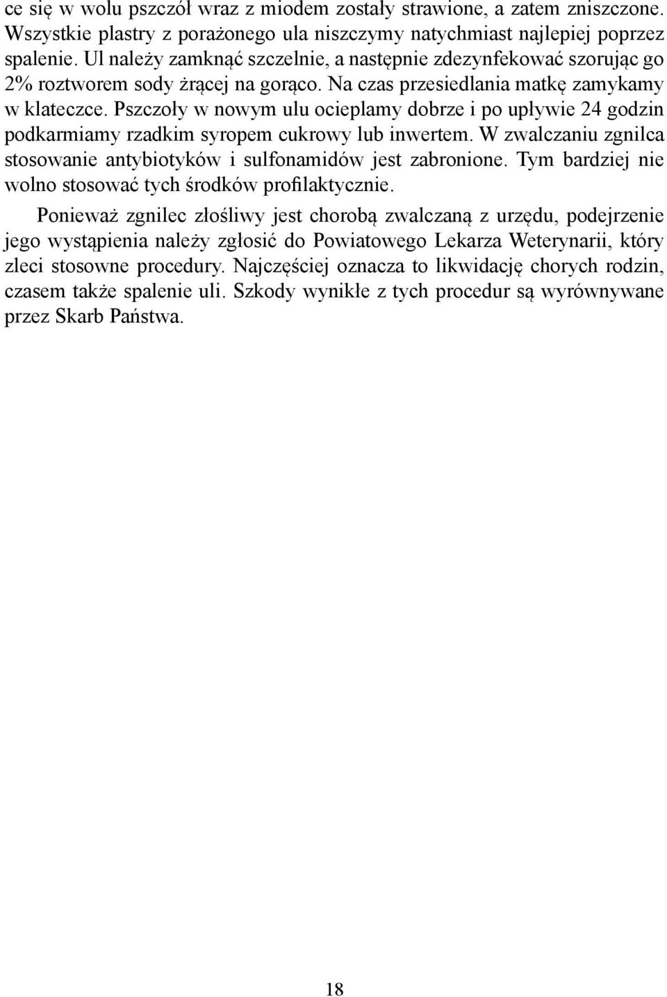 Pszczoły w nowym ulu ocieplamy dobrze i po upływie 24 godzin podkarmiamy rzadkim syropem cukrowy lub inwertem. W zwalczaniu zgnilca stosowanie antybiotyków i sulfonamidów jest zabronione.