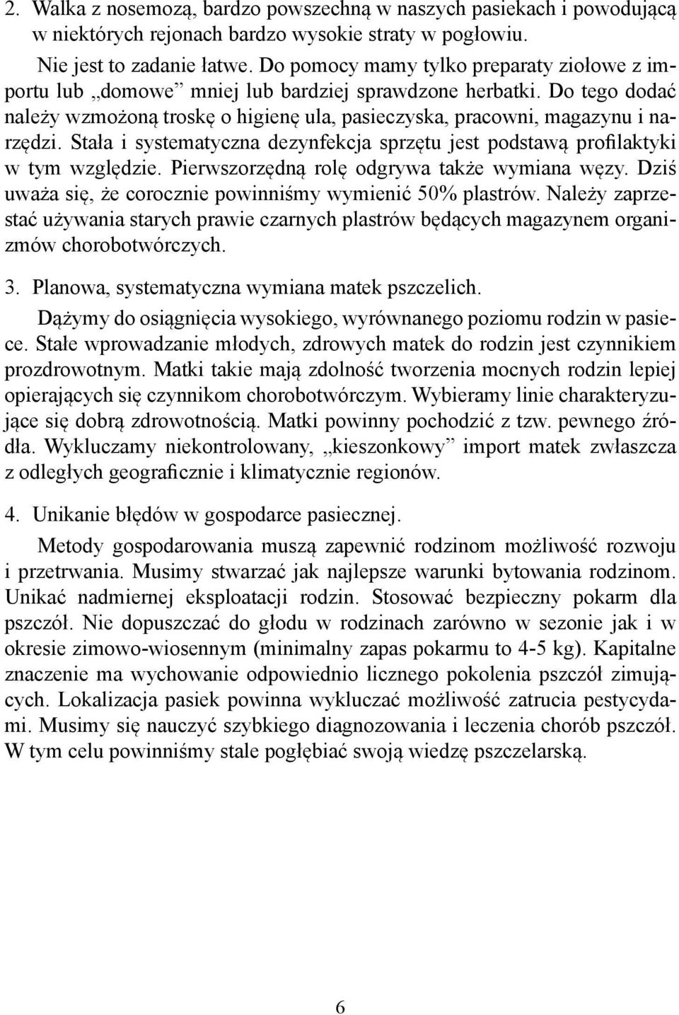 Stała i systematyczna dezynfekcja sprzętu jest podstawą profilaktyki w tym względzie. Pierwszorzędną rolę odgrywa także wymiana węzy. Dziś uważa się, że corocznie powinniśmy wymienić 50% plastrów.