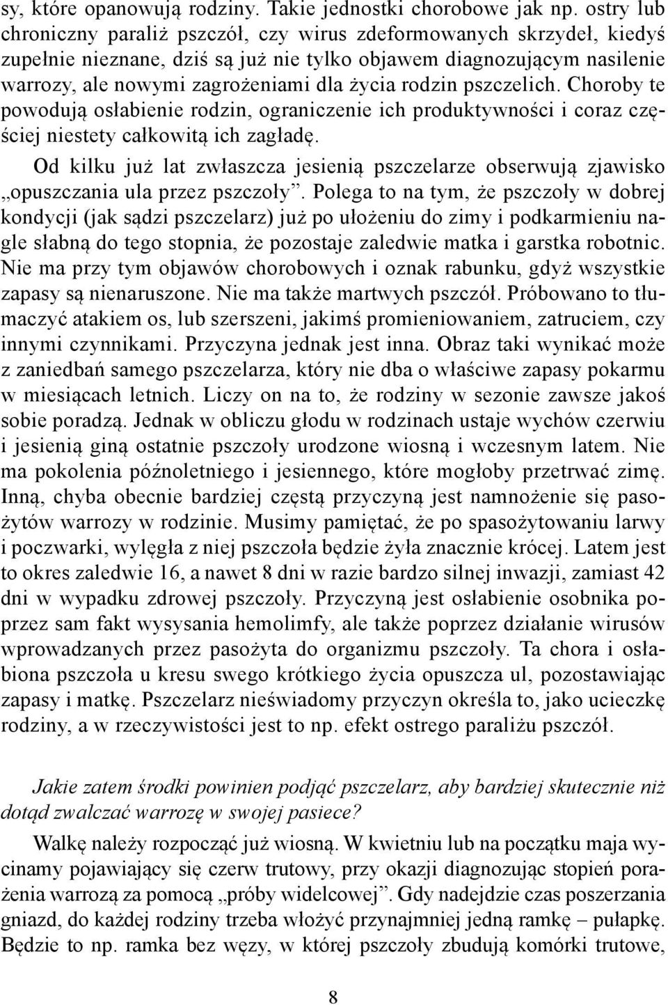 rodzin pszczelich. Choroby te powodują osłabienie rodzin, ograniczenie ich produktywności i coraz częściej niestety całkowitą ich zagładę.