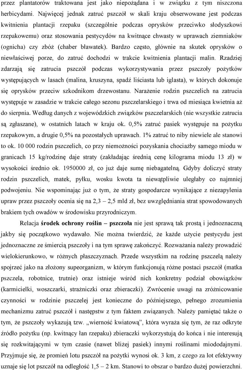 kwitnące chwasty w uprawach ziemniaków (ognicha) czy zbóż (chaber bławatek). Bardzo często, głównie na skutek oprysków o niewłaściwej porze, do zatruć dochodzi w trakcie kwitnienia plantacji malin.