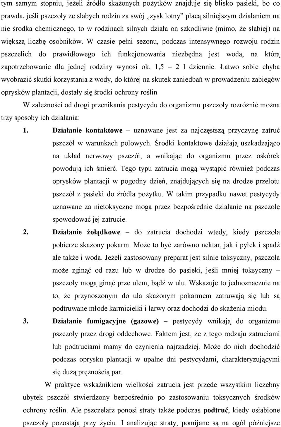 W czasie pełni sezonu, podczas intensywnego rozwoju rodzin pszczelich do prawidłowego ich funkcjonowania niezbędna jest woda, na którą zapotrzebowanie dla jednej rodziny wynosi ok. 1,5 2 l dziennie.