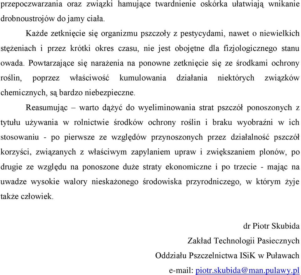 Powtarzające się narażenia na ponowne zetknięcie się ze środkami ochrony roślin, poprzez właściwość kumulowania działania niektórych związków chemicznych, są bardzo niebezpieczne.