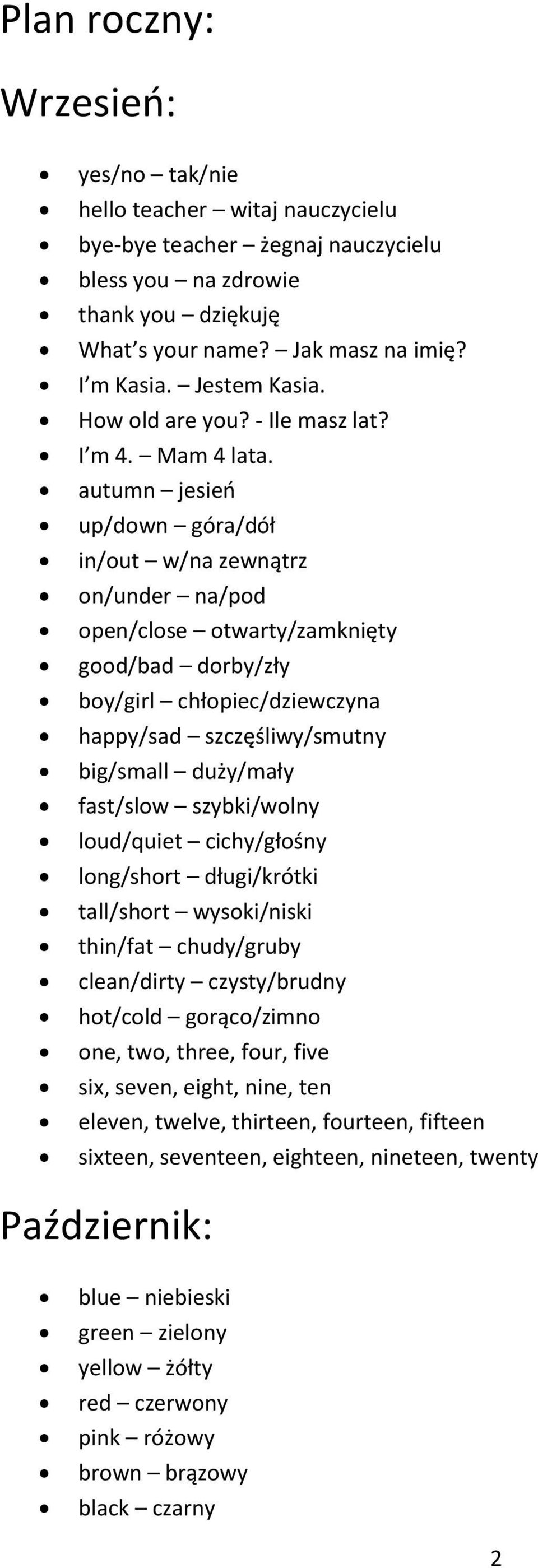 autumn jesień up/down góra/dół in/out w/na zewnątrz on/under na/pod open/close otwarty/zamknięty good/bad dorby/zły boy/girl chłopiec/dziewczyna happy/sad szczęśliwy/smutny big/small duży/mały