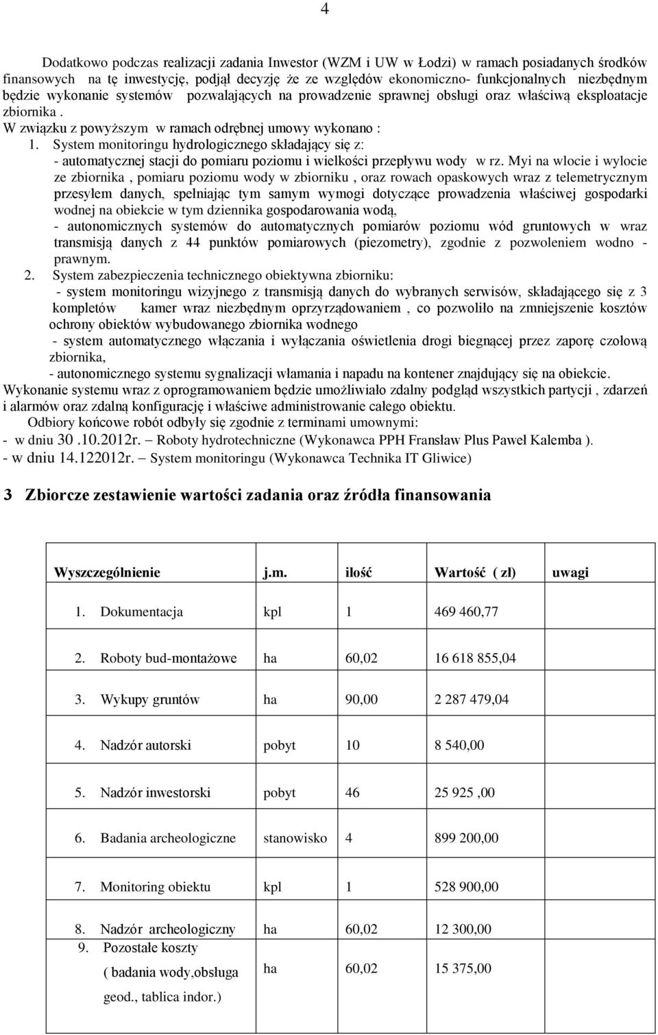 System monitoringu hydrologicznego składający się z: - automatycznej stacji do pomiaru poziomu i wielkości przepływu wody w rz.