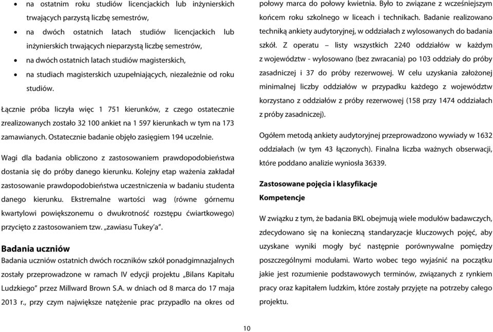 Łącznie próba liczyła więc 1 751 kierunków, z czego ostatecznie zrealizowanych zostało 32 100 ankiet na 1 597 kierunkach w tym na 173 zamawianych. Ostatecznie badanie objęło zasięgiem 194 uczelnie.