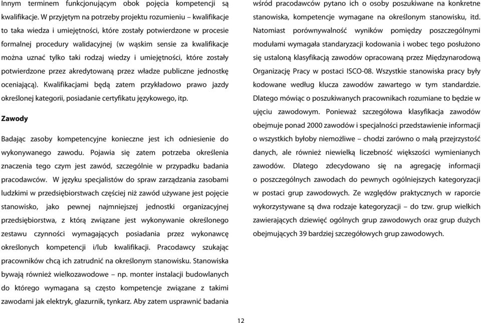 uznać tylko taki rodzaj wiedzy i umiejętności, które zostały potwierdzone przez akredytowaną przez władze publiczne jednostkę oceniającą).