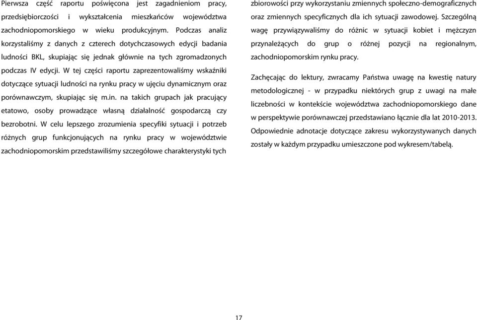 W tej części raportu zaprezentowaliśmy wskaźniki dotyczące sytuacji ludności na rynku pracy w ujęciu dynamicznym oraz porównawczym, skupiając się m.in.