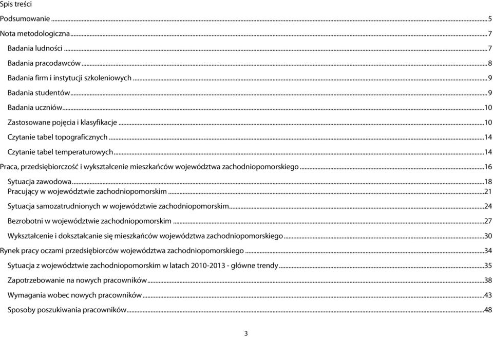 ..14 Praca, przedsiębiorczość i wykształcenie mieszkańców województwa zachodniopomorskiego...16 Sytuacja zawodowa...18 Pracujący w województwie zachodniopomorskim.