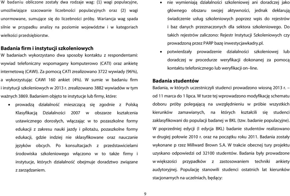 Badania firm i instytucji szkoleniowych W badaniach wykorzystano dwa sposoby kontaktu z respondentami: wywiad telefoniczny wspomagany komputerowo (CATI) oraz ankietę internetową (CAWI).