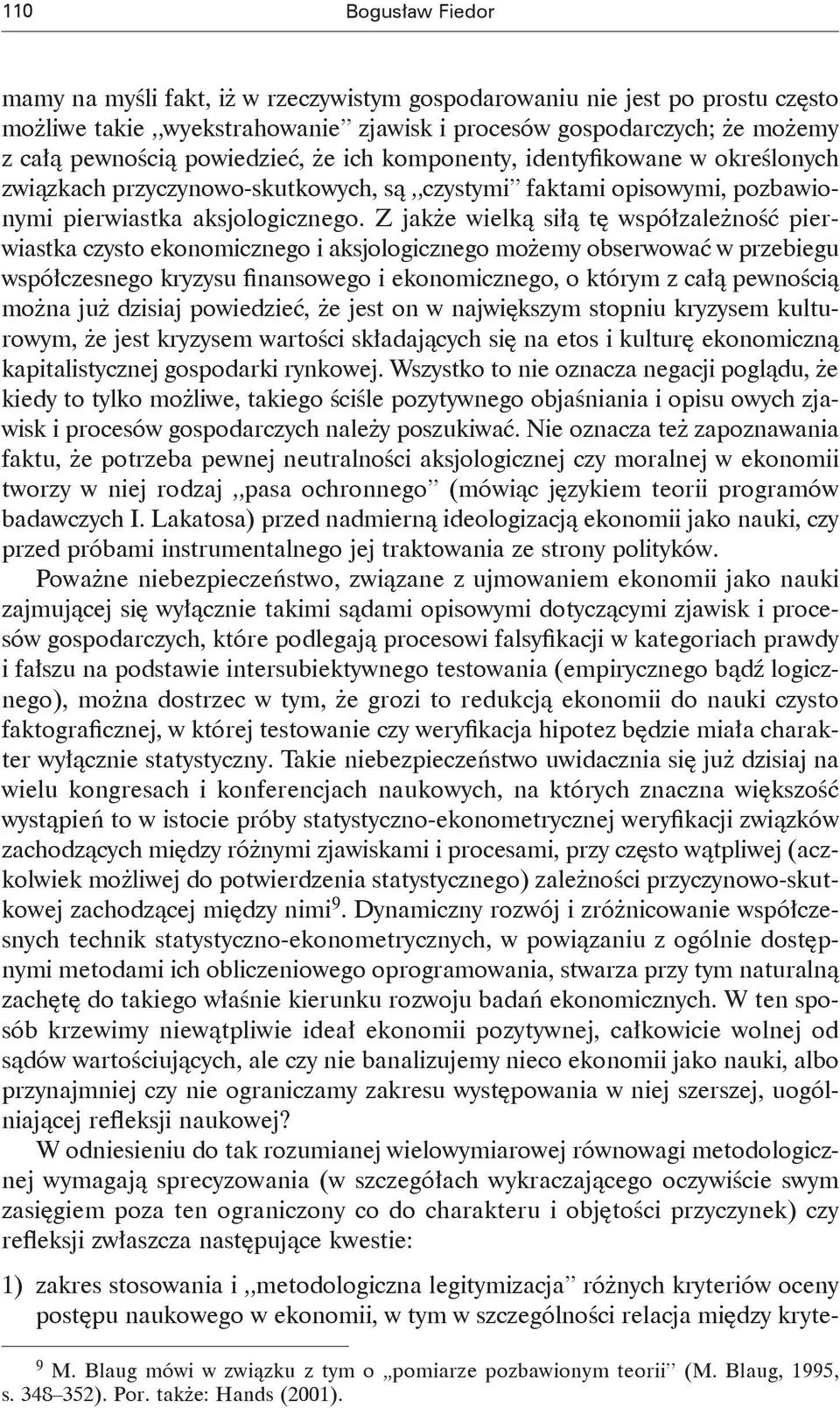 Z jakże wielką siłą tę współzależność pierwiastka czysto ekonomicznego i aksjologicznego możemy obserwować w przebiegu współczesnego kryzysu finansowego i ekonomicznego, o którym z całą pewnością