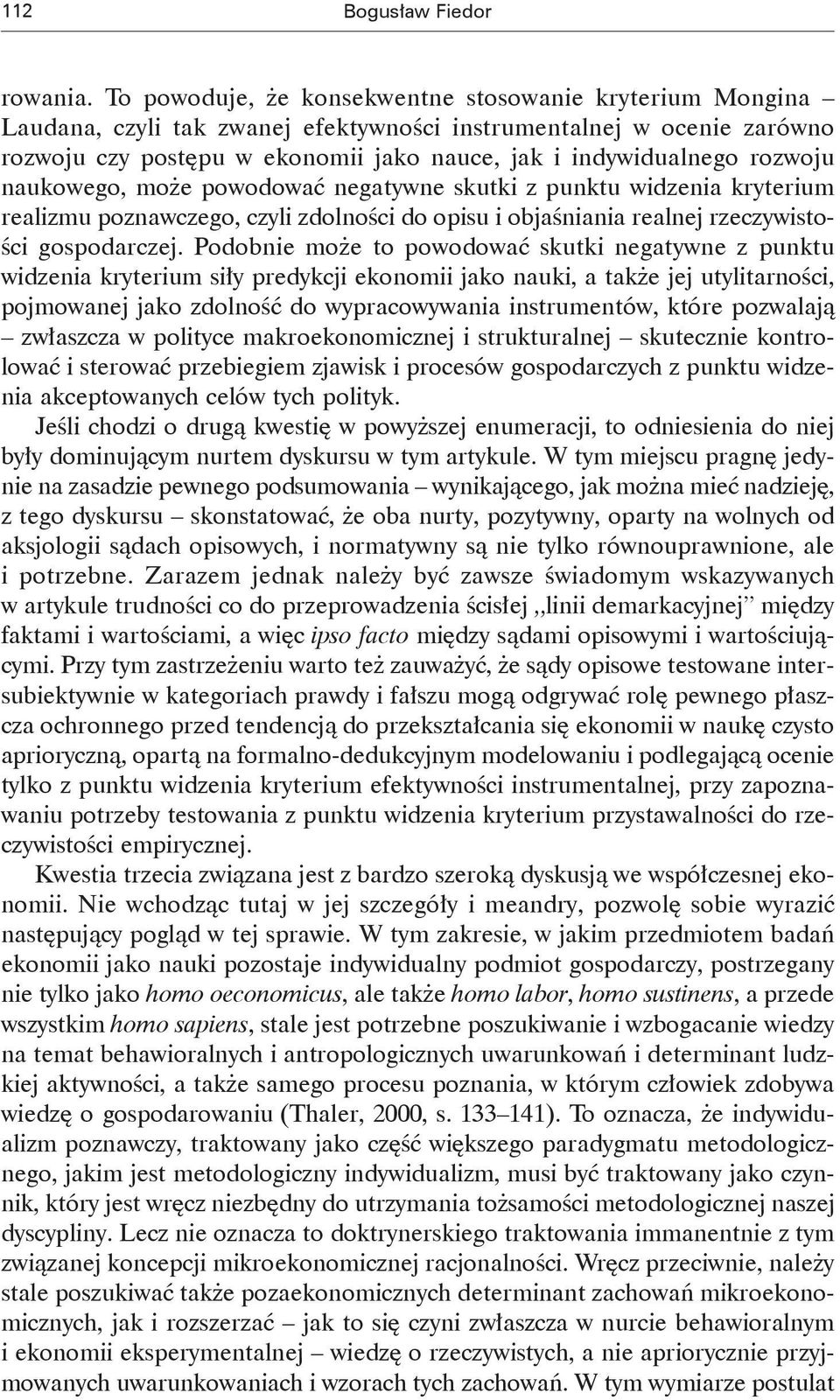 rozwoju naukowego, może powodować negatywne skutki z punktu widzenia kryterium realizmu poznawczego, czyli zdolności do opisu i objaśniania realnej rzeczywistości gospodarczej.