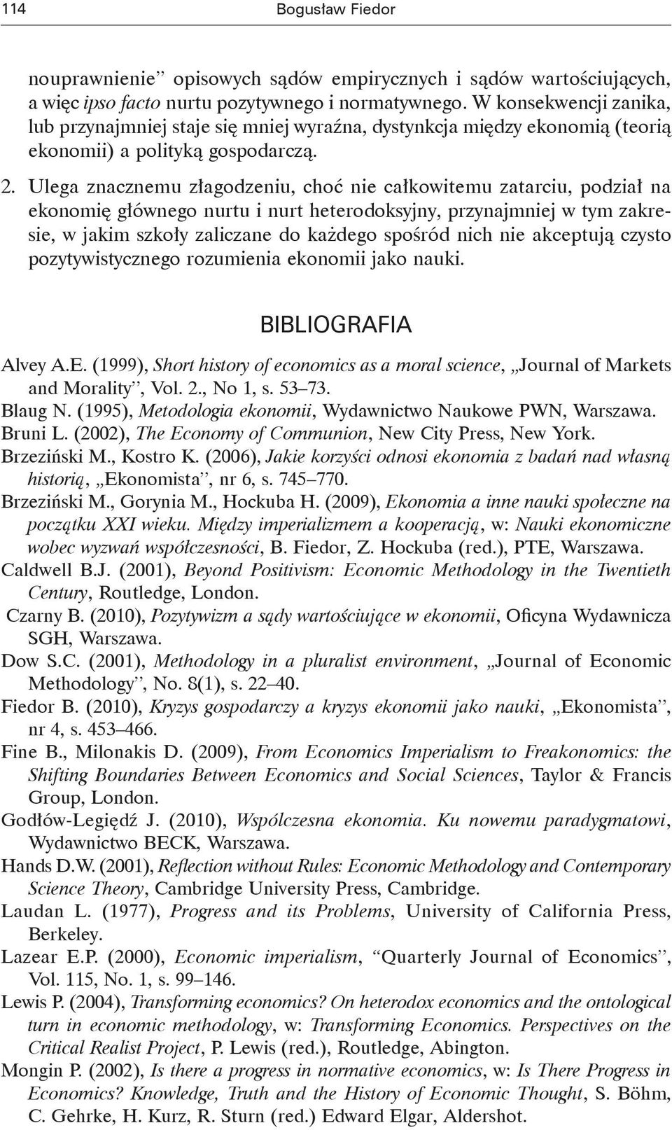 Ulega znacznemu złagodzeniu, choć nie całkowitemu zatarciu, podział na ekonomię głównego nurtu i nurt heterodoksyjny, przynajmniej w tym zakresie, w jakim szkoły zaliczane do każdego spośród nich nie