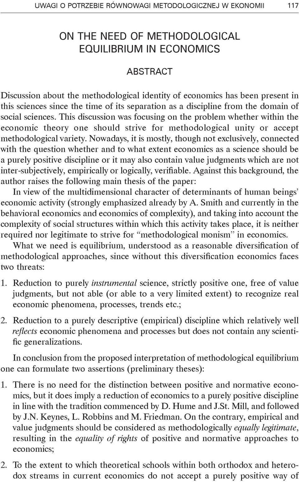 This discussion was focusing on the problem whether within the economic theory one should strive for methodological unity or accept methodological variety.