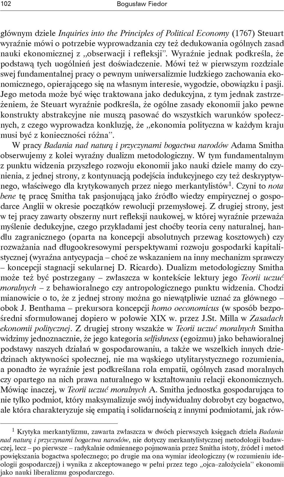 Mówi też w pierwszym rozdziale swej fundamentalnej pracy o pewnym uniwersalizmie ludzkiego zachowania ekonomicznego, opierającego się na własnym interesie, wygodzie, obowiązku i pasji.