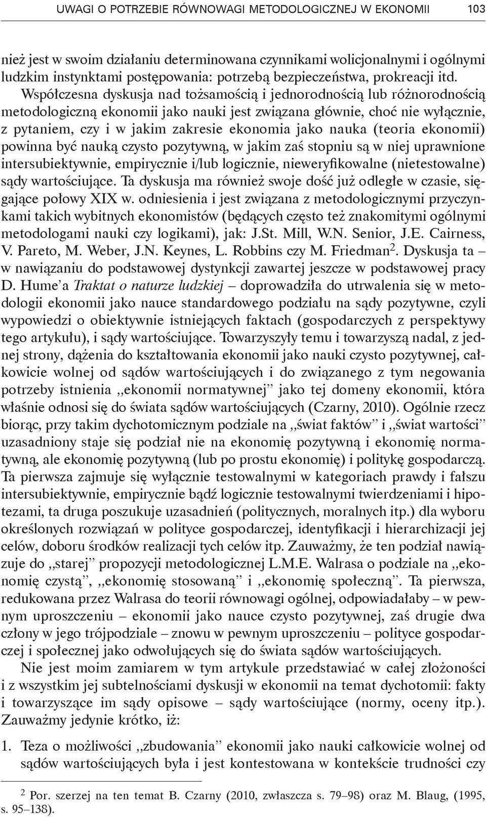 Współczesna dyskusja nad tożsamością i jednorodnością lub różnorodnością metodologiczną ekonomii jako nauki jest związana głównie, choć nie wyłącznie, z pytaniem, czy i w jakim zakresie ekonomia jako