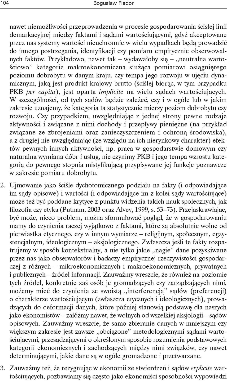 Przykładowo, nawet tak wydawałoby się neutralna wartościowo kategoria makroekonomiczna służąca pomiarowi osiągniętego poziomu dobrobytu w danym kraju, czy tempa jego rozwoju w ujęciu dynamicznym,