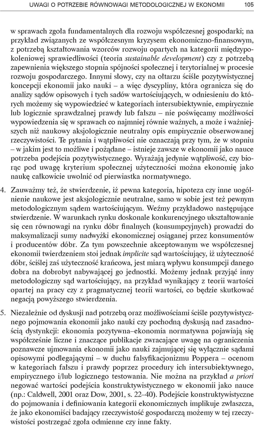 kategorii międzypokoleniowej sprawiedliwości (teoria sustainable development) czy z potrzebą zapewnienia większego stopnia spójności społecznej i terytorialnej w procesie rozwoju gospodarczego.