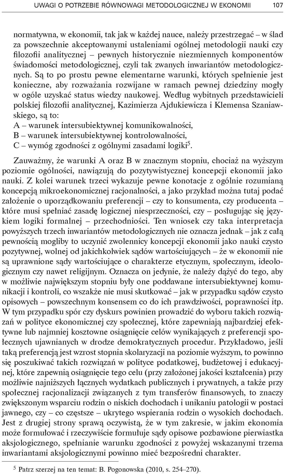 Są to po prostu pewne elementarne warunki, których spełnienie jest konieczne, aby rozważania rozwijane w ramach pewnej dziedziny mogły w ogóle uzyskać status wiedzy naukowej.