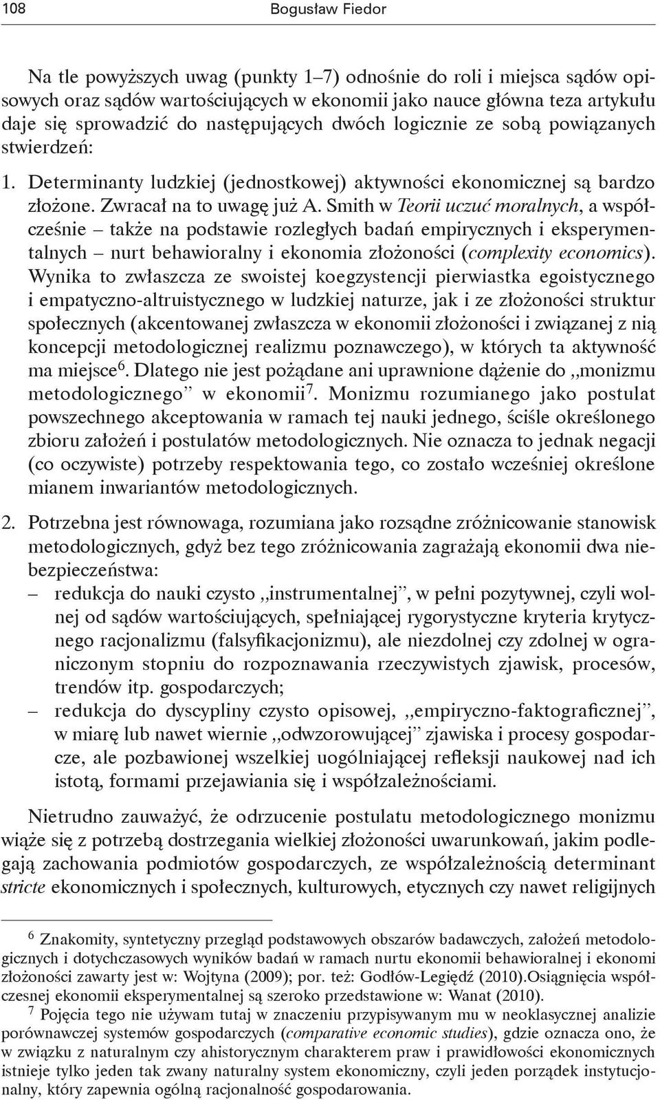 Smith w Teorii uczuć moralnych, a współcześnie także na podstawie rozległych badań empirycznych i eksperymentalnych nurt behawioralny i ekonomia złożoności (complexity economics).