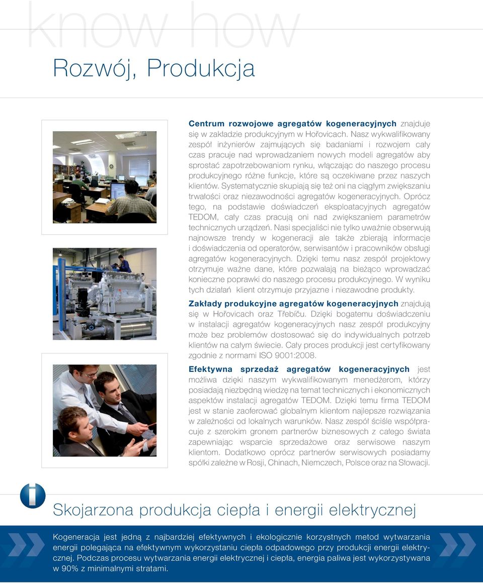 procesu produkcyjnego różne funkcje, które są oczekiwane przez naszych klientów. Systematycznie skupiają się też oni na ciągłym zwiększaniu trwałości oraz niezawodności agregatów kogeneracyjnych.