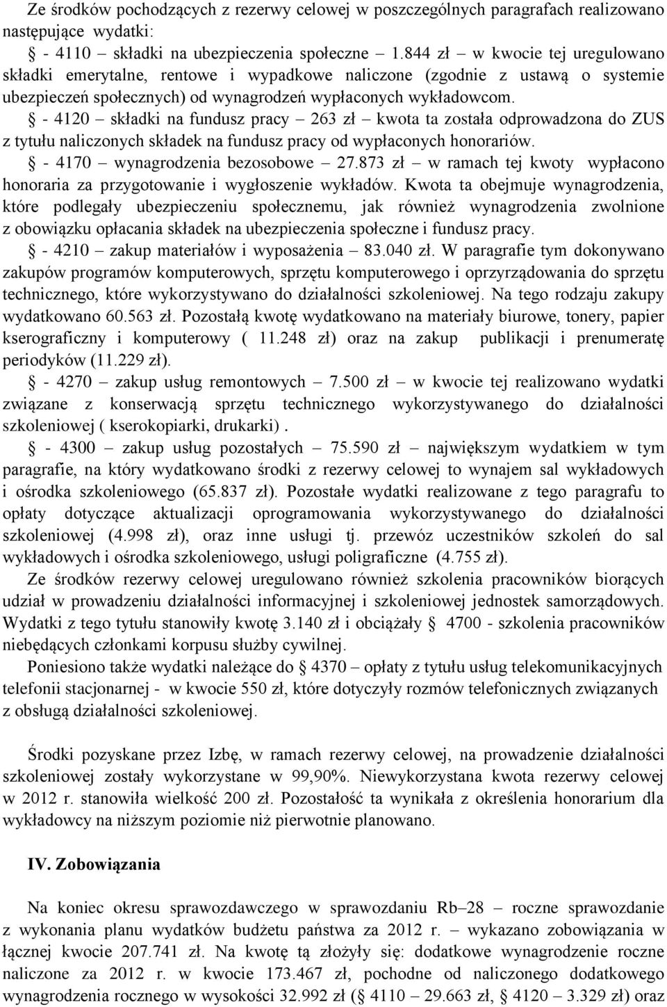 - 4120 składki na fundusz pracy 263 zł kwota ta została odprowadzona do ZUS z tytułu naliczonych składek na fundusz pracy od wypłaconych honorariów. - 4170 wynagrodzenia bezosobowe 27.