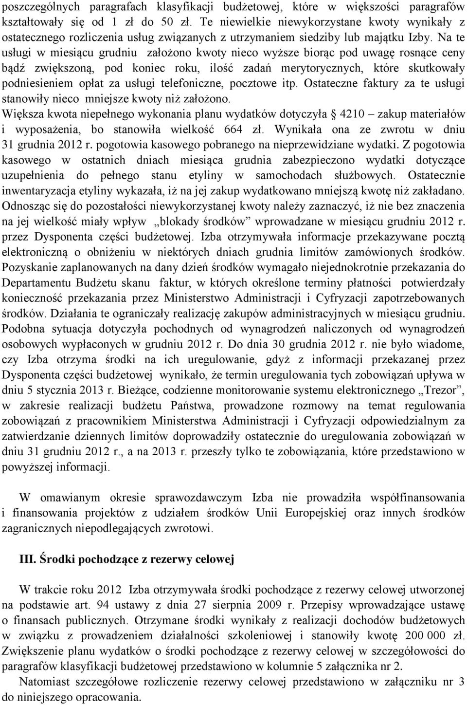 Na te usługi w miesiącu grudniu założono kwoty nieco wyższe biorąc pod uwagę rosnące ceny bądź zwiększoną, pod koniec roku, ilość zadań merytorycznych, które skutkowały podniesieniem opłat za usługi